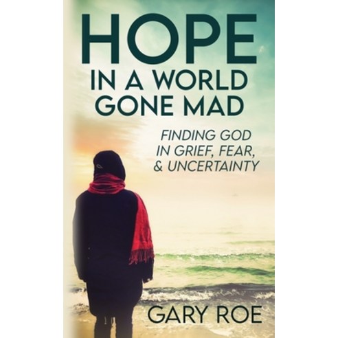 (영문도서) Hope in a World Gone Mad: Finding God in Grief Fear and Uncertainty Paperback, Gary Roe, English, 9781950382576