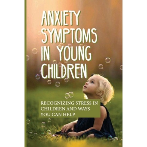 (영문도서) Anxiety Symptoms In Young Children: Recognizing Stress In Children And Ways You Can Help: Anx... Paperback, Independently Published, English, 9798531234773