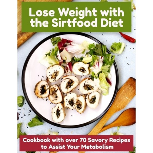 (영문도서) Lose Weight with the Sirtfood Diet: Cookbook with over 70 Savory Recipes to Assist Your Metab... Paperback, Noah Clarke, English, 9781802781281