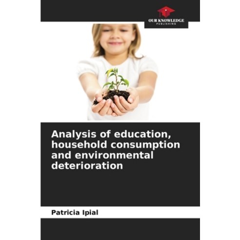 (영문도서) Analysis of education household consumption and environmental deterioration Paperback, Our Knowledge Publishing, English, 9786205369937