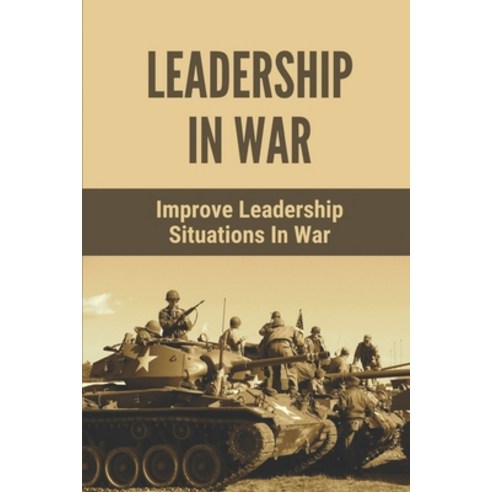(영문도서) Leadership In War: Improve Leadership Situations In War: Know Leadership Lessons To America''S... Paperback, Independently Published, English, 9798546207885