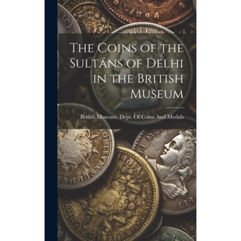 (영문도서) The Coins of the Sultáns of Delhi in the British Museum Hardcover, Legare Street Press, English, 9781019583562