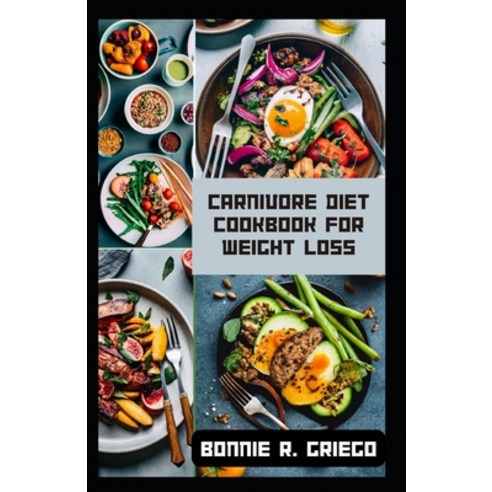(영문도서) Carnivore Diet Cookbook for Weight Loss: Delicious Recipes to Transform Your Body Paperback, Independently Published, English, 9798865504542