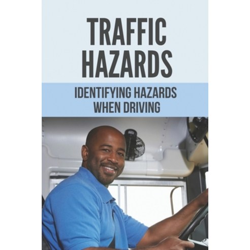 (영문도서) Traffic Hazards: Identifying Hazards When Driving: Avoid Road Hazards For Drivers Paperback, Independently Published, English, 9798529193655