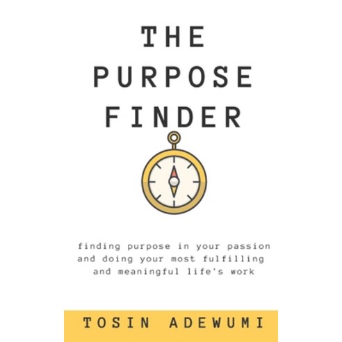 The Purpose Finder: Finding purpose in your passion and doing your most fulfilling and meaningful li... Paperback, Independently Published