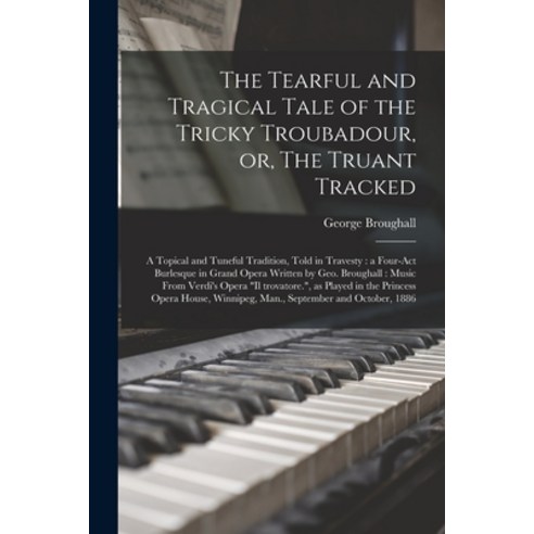 (영문도서) The Tearful and Tragical Tale of the Tricky Troubadour or The Truant Tracked [microform]: a... Paperback, Legare Street Press, English, 9781013522543
