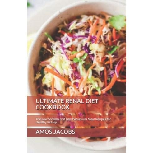 Ultimate Renal Diet Cookbook: The Low Sodium and Low Potassium Meal Recipes for Healthy Kidney Paperback, Independently Published, English, 9798554528019