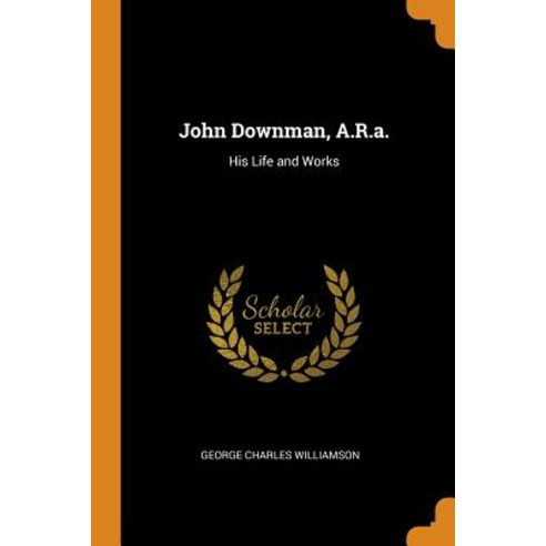 (영문도서) John Downman A.R.a.: His Life and Works Paperback, Franklin Classics, English, 9780342331161