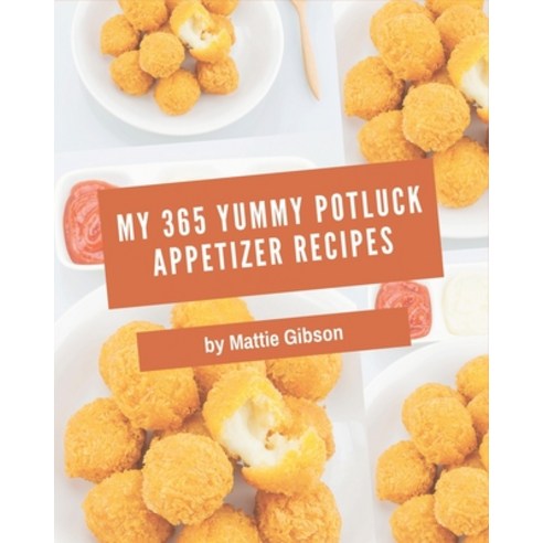 My 365 Yummy Potluck Appetizer Recipes: A Timeless Yummy Potluck Appetizer Cookbook Paperback, Independently Published, English, 9798689044903