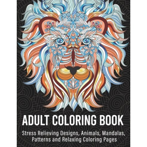 Adult Coloring Book: Stress Relieving Designs Animals Mandalas Patterns and Relaxing Coloring Pages Paperback, Independently Published