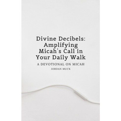 (영문도서) Divine Decibels: Amplifying Micah''s Call in Your Daily Walk: A Devotional on Micah Paperback, Lulu.com, English, 9781304496911