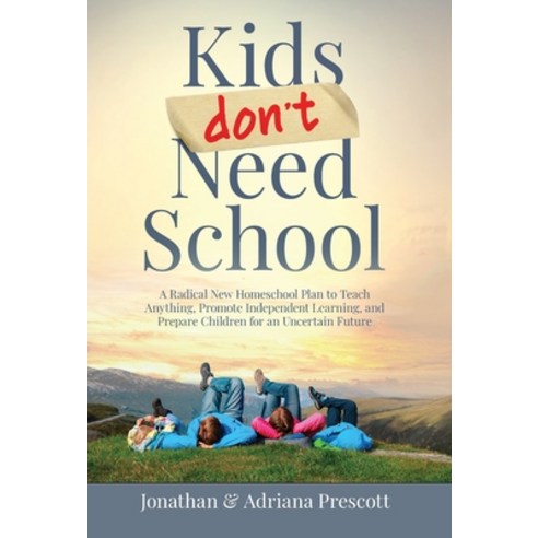 (영문도서) Kids Don''t Need School: A Radical New Homeschool Plan to Teach Anything Promote Independent ... Hardcover, Homeschool Life LLC, English, 9798987590607