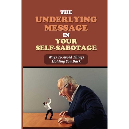 (영문도서) The Underlying Message In Your Self-Sabotage: Ways To Avoid Things Holding You Back: The Voic... Paperback, Independently Published, English, 9798532645127