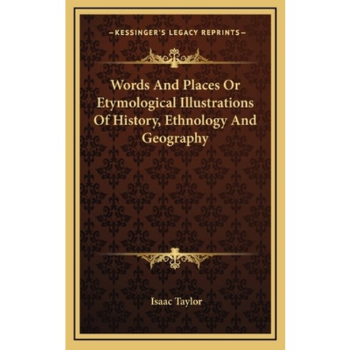 Words And Places Or Etymological Illustrations Of History Ethnology And Geography Hardcover, Kessinger Publishing
