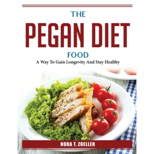 (영문도서) The Pegan Diet Food: A Way To Gain Longevity And Stay Healthy Paperback, Nora T. Zoeller, English, 9781804386484