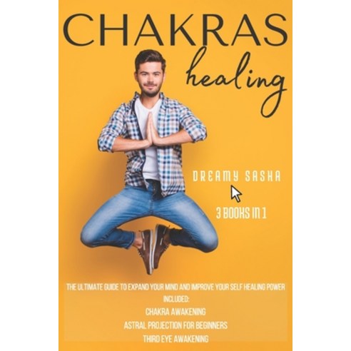 Chakras Healing: 3 Books in 1 - The ultimate Guide to Expand Your Mind and Improve Your Self Healing... Paperback, Independently Published
