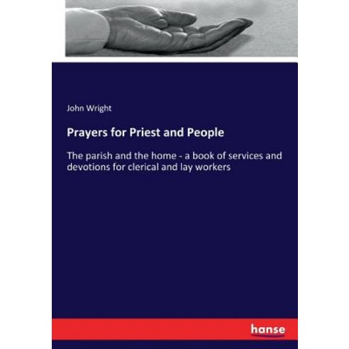 Prayers for Priest and People: The parish and the home - a book of services and devotions for cleric... Paperback, Hansebooks