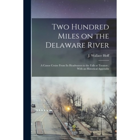 (영문도서) Two Hundred Miles on the Delaware River: A Canoe Cruise From its Headwaters to the Falls at T... Paperback, Legare Street Press, English, 9781016176354