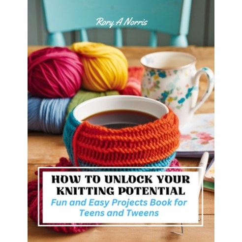 (영문도서) How to Unlock Your Knitting Potential: Fun and Easy Projects 