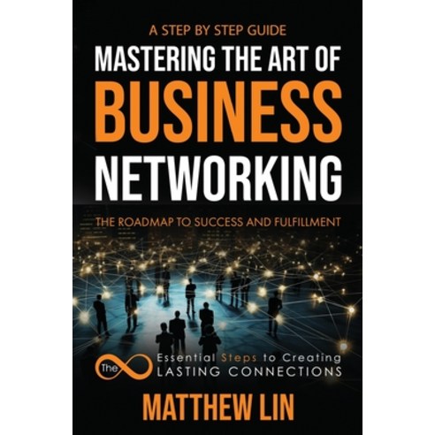 (영문도서) Mastering the Art of Business Networking: The 8 Essential Steps to Creating Lasting Connections Paperback, Independently Published, English, 9798860632011