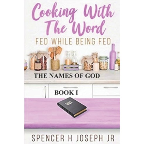 Cooking with the Word Fed While Being Fed: The Names of God Book I Paperback, Independently Published, English, 9798612423690