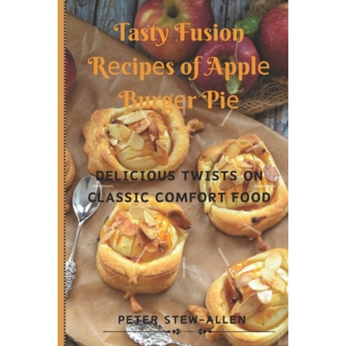 (영문도서) Tasty Fusion R&#1077;cip&#1077;s of Appl&#1077; Burg&#1077;r Pi&#1077;: D&#1077;licious Twist... Paperback, Independently Published, English, 9798871715185