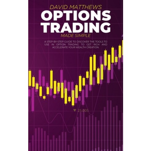 (영문도서) Options Trading Made Simple: A Step-By-Step Guide To Discover The Tools To Use In Option Trad... Hardcover, David Matthews, English, 9781802851038