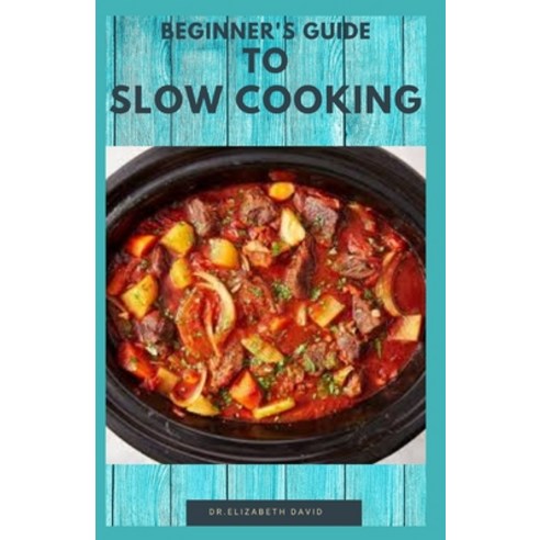 Beginner''s Guide to Slow Cooking: Delicious Recipes and Easy to Cook Meal: Includes Meal Plan Foodl... Paperback, Independently Published