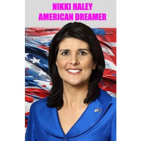 (영문도서) Nikki Haley - American Dreamer Paperback, Independently Published, English, 9798860823419