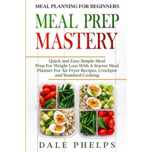 Meal Planning For Beginners: MEAL PREP MASTERY - Quick and Easy Simple Meal Prep For Weight Loss Wit... Paperback, Jw Choices, English, 9789814950855