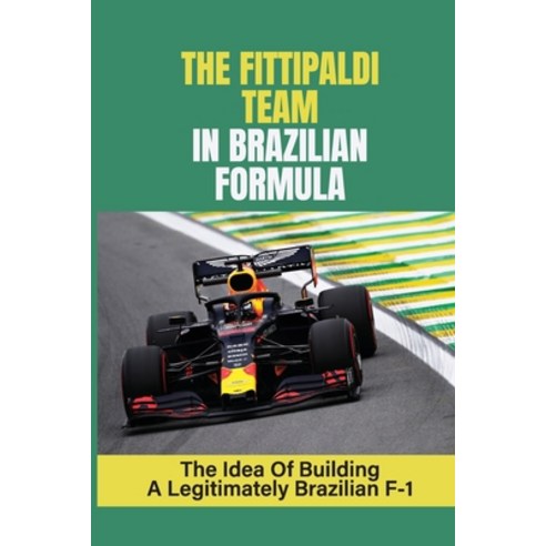 (영문도서) The Fittipaldi Team In Brazilian Formula: The Idea Of Building A Legitimately Brazilian F-1: ... Paperback, Independently Published, English, 9798464951839