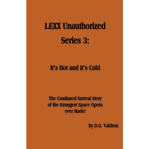 (영문도서) LEXX Unauthorized Series 3: It''s Hot and It''s Cold Paperback, D.G. Valdron, English, 9781990860560