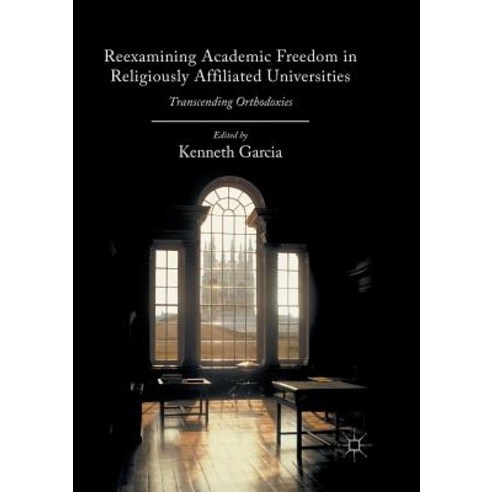 (영문도서) Reexamining Academic Freedom in Religiously Affiliated Universities: Transcending Orthodoxies Paperback, Palgrave MacMillan, English, 9783319819679