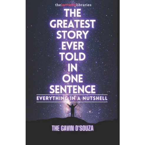 The Greatest Story Ever Told in One Sentence: Everything in a Nutshell Paperback, Independently Published, English, 9798583740574