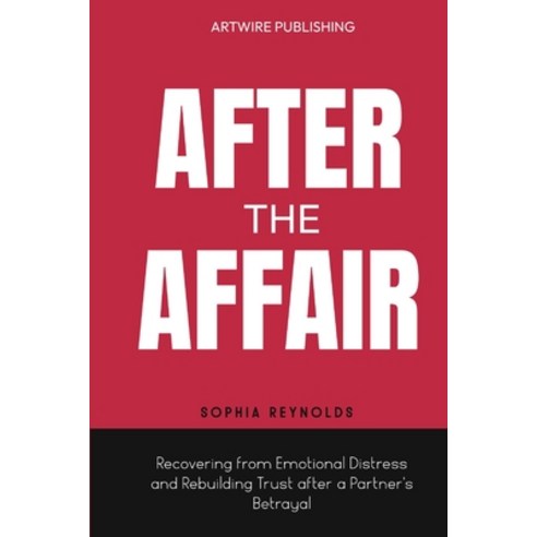 (영문도서) After The Affair: Recovering from Emotional Distress and Rebuilding Trust after a Partner''s B... Paperback, Independently Published, English, 9798853382343