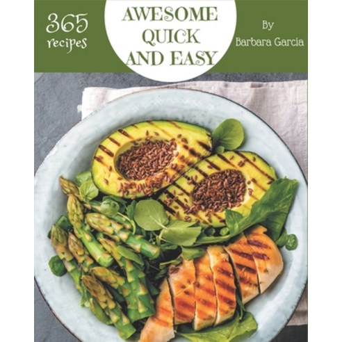 365 Awesome Quick And Easy Recipes: The Best Quick And Easy Cookbook on Earth Paperback, Independently Published