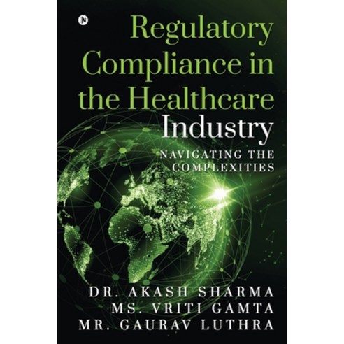 (영문도서) Regulatory Compliance in the Healthcare Industry: Navigating the Complexities Paperback, Notion Press, English, 9798890665300