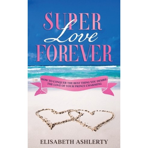 Super Love Forever: How To Conquer the Best Thing You Desire: The Love Of Your Prince Charming Paperback, Independently Published