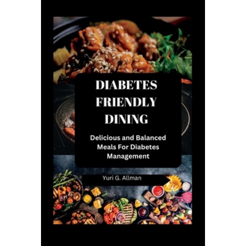 (영문도서) Diabetes-Friendly Dining: Delicious and Balanced Meals For Diabetes Management Paperback, Independently Published, English, 9798372075115