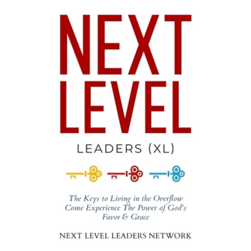 Next Level Leaders: The Keys to Living in the Overflow Paperback, Independently Published