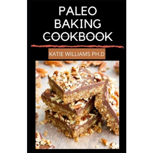 Paleo Baking Cookbook: Delicious Grain-Free Cookies Cakes Bars Breads and More Good For Weight lo... Paperback, Independently Published, English, 9798701434477