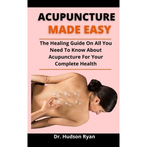 (영문도서) Acupuncture Made Easy: The Healing Guide On All You Need To Know About Acupuncture For Your C... Paperback, Independently Published, English, 9798523447556