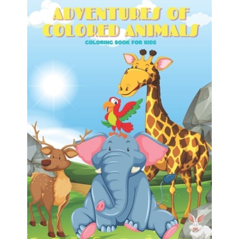ADVENTURES OF COLORED ANIMALS - Coloring Book For Kids Paperback, Independently Published