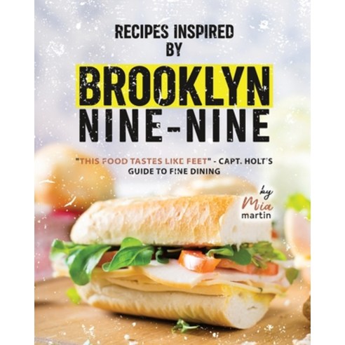 (영문도서) Recipes Inspired by Brooklyn Nine-Nine: "This Food Tastes Like Feet" - Capt. Holt''s Guide to ... Paperback, Independently Published, English, 9798884359871