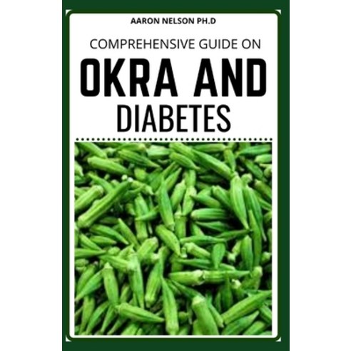 Comprehensive Guide on Okra and Diabetes: Perfect Guide for Okra and Diabetes to Remain Healthy Paperback, Independently Published, English, 9798582107248
