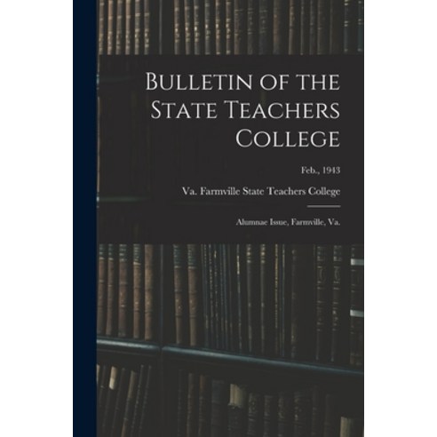 (영문도서) Bulletin of the State Teachers College: Alumnae Issue Farmville Va.; Feb. 1943 Paperback, Hassell Street Press, English, 9781014493972