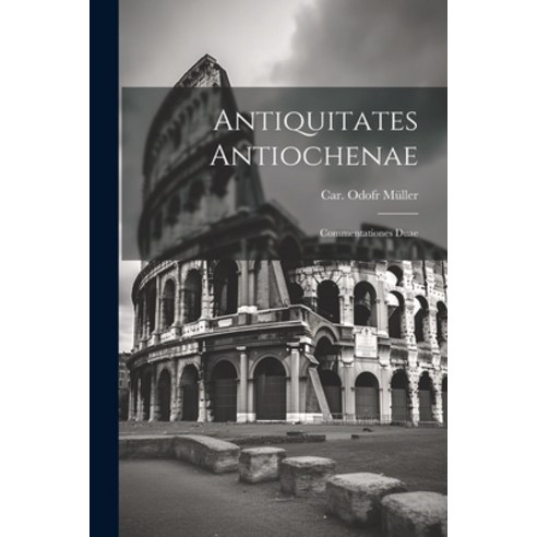 (영문도서) Antiquitates Antiochenae: Commentationes Duae Paperback, Legare Street Press, English, 9781021265074
