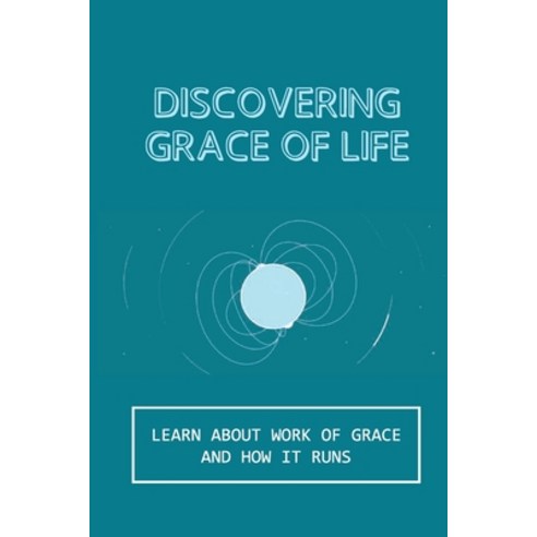 (영문도서) Discovering Grace Of Life: Learn About Work Of Grace And How It Runs: Blazing Progression Paperback, Independently Published, English, 9798537740162