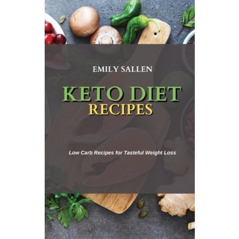Keto Diet Recipes: Low Carb Recipes for Tasteful Weight Loss Hardcover, Emily Sallen, English, 9781802750638