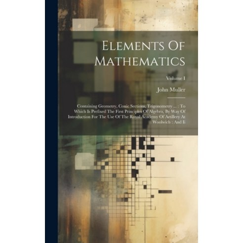 (영문도서) Elements Of Mathematics: Containing Geometry Conic Sections Trigonometry ...: To Which Is P... Hardcover, Legare Street Press, English, 9781020985492